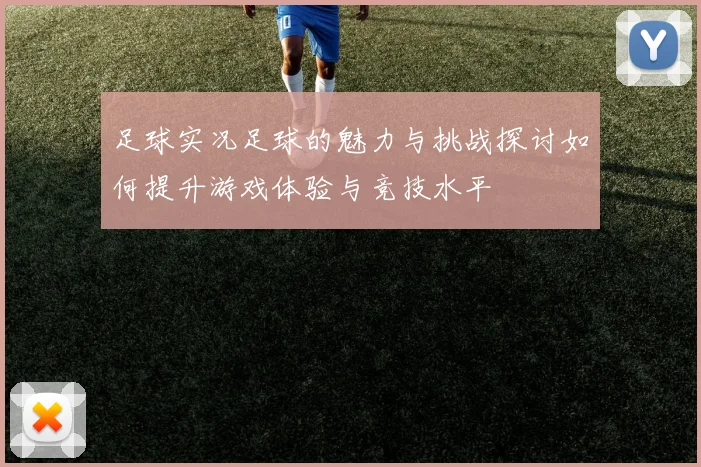 足球实况足球的魅力与挑战探讨如何提升游戏体验与竞技水平