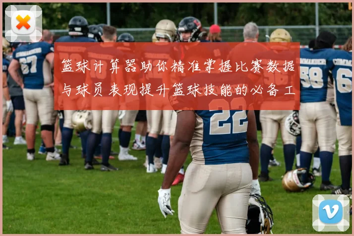 篮球计算器助你精准掌握比赛数据与球员表现提升篮球技能的必备工具